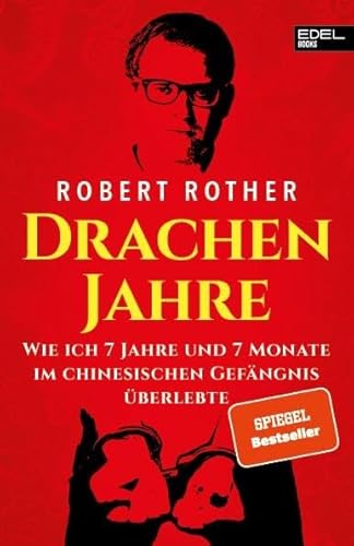 Drachenjahre: Wie ich 7 Jahre und 7 Monate im chinesischen Gefängnis überlebte