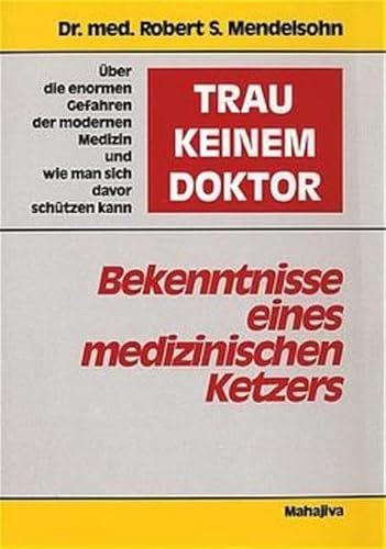 "Trau keinem Doktor!" - Bekenntnisse eines medizinischen Ketzers: Über die enormen Gefahren der modernen Medizin und wie man sich davor schützen kann von Mahajiva Verlag