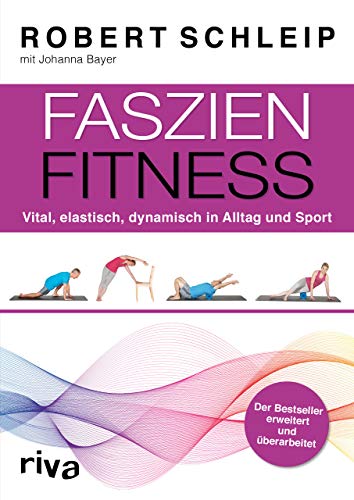Faszien-Fitness – erweiterte und überarbeitete Ausgabe: Vital, elastisch, dynamisch in Alltag und Sport von riva Verlag