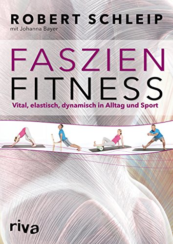 Faszien-Fitness: Vital, elastisch, dynamisch in Alltag und Sport Faszien-Fitness: Vital, elastisch, dynamisch in Alltag und Sport