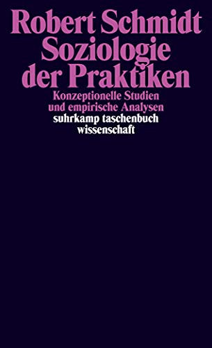 Soziologie der Praktiken: Konzeptionelle Studien und empirische Analysen (suhrkamp taschenbuch wissenschaft)