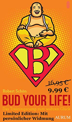 Bud your Life!: Das Trainingscamp zum wahren Glück