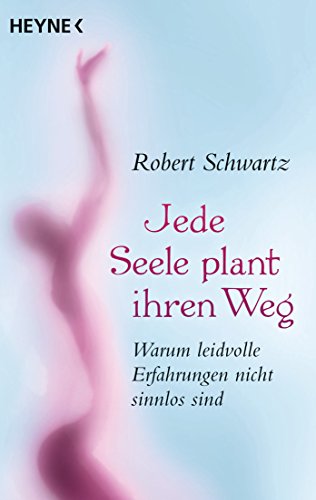 Jede Seele plant ihren Weg: Warum leidvolle Erfahrungen nicht sinnlos sind von Heyne Taschenbuch