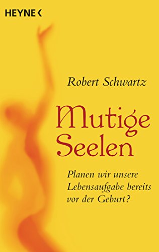 Mutige Seelen: Planen wir unsere Lebensaufgabe bereits vor der Geburt? von HEYNE