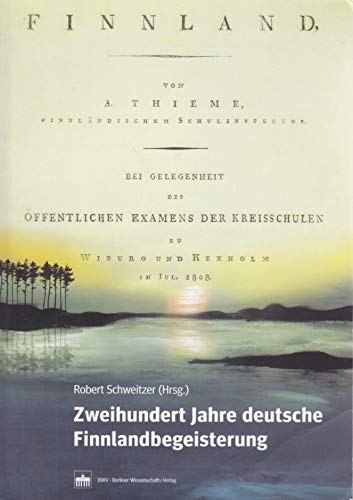 Zweihundert Jahre deutsche Finnlandbegeisterung: Zur Entwicklung des deutschen Finnlandbildes seit August Thiemes "Finnland" -Poem von 1808. ... des Finnland-Instituts in Deutschland) von Bwv - Berliner Wissenschafts-Verlag