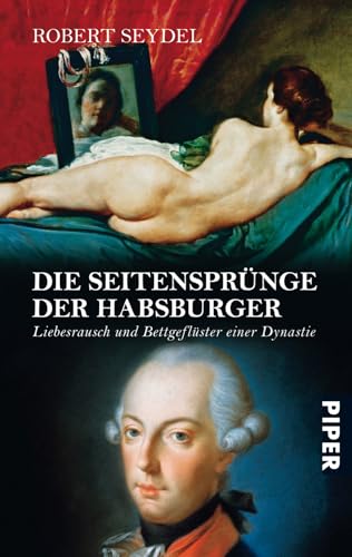Die Seitensprünge der Habsburger: Liebesrausch und Bettgeflüster einer Dynastie