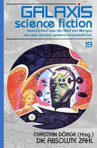 GALAXIS SCIENCE FICTION, Band 19: DIE ABSOLUTE ZAHL: Geschichten aus der Welt von Morgen - wie man sie sich gestern vorgestellt hat.