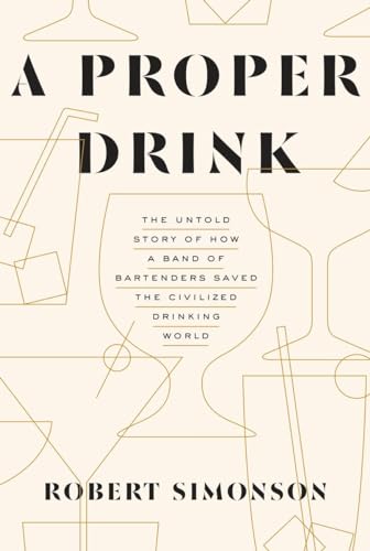 A Proper Drink: The Untold Story of How a Band of Bartenders Saved the Civilized Drinking World [A Cocktails Book] von Ten Speed Press