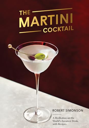The Martini Cocktail: A Meditation on the World's Greatest Drink, with Recipes von Ten Speed Press