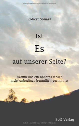 Ist Es auf unserer Seite?: Warum uns ein höheres Wesen nicht unbedingt freundlich gesinnt ist Ist Es auf unserer Seite?: Warum uns ein höheres Wesen nicht unbedingt freundlich gesinnt ist von Books on Demand