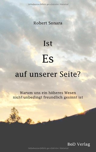 Ist Es auf unserer Seite?: Warum uns ein höheres Wesen nicht unbedingt freundlich gesinnt ist