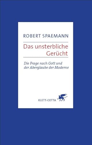 Das unsterbliche Gerücht: Die Frage nach Gott und der Aberglaube der Moderne