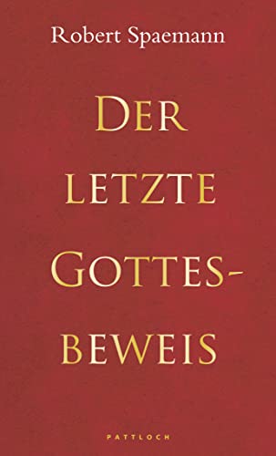 Der letzte Gottesbeweis: Mit einer Einführung in die großen Gottesbeweise und einem Kommentar zum Gottesbeweis Robert Spaemanns