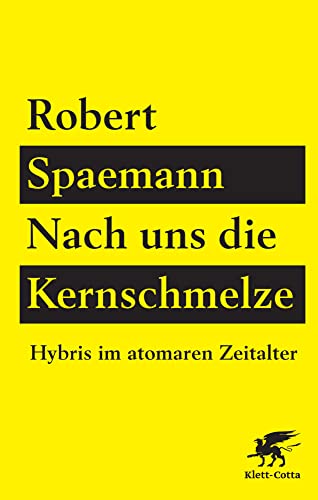 Nach uns die Kernschmelze: Hybris im atomaren Zeitalter von Klett-Cotta