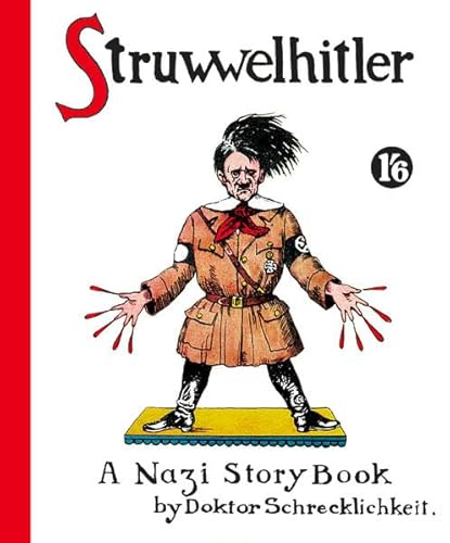 Struwwelhitler. A Nazi Story Book by Doktor Schrecklichkeit: A wartime parody of the famous Slovenly Peter or Shock Headed Peter (Struwwelpeter)