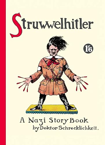Struwwelhitler: A Nazi Story Book by Dr. Schrecklichkeit (Philip and Robert Spence).: A Nazi Story Book by Dr. Schrecklichkeit. Reprint des englischen ... von 1941. Mit einem Vorwort von Joachim Fest