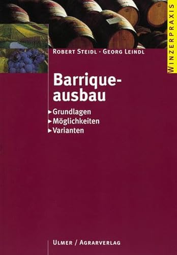 Barriqueausbau: Grundlagen, Möglichkeiten, Varianten (Winzerpraxis)