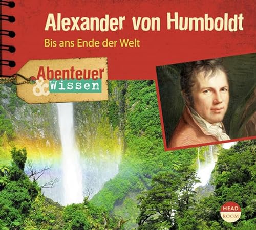 Abenteuer & Wissen: Alexander von Humboldt. Bis ans Ende der Welt von Headroom Sound Production