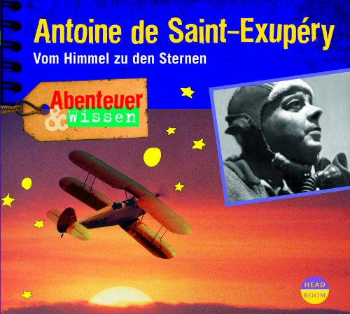 Abenteuer & Wissen: Antoine de Saint-Exupéry: Vom Himmel zu den Sternen Abenteuer & Wissen: Antoine de Saint-Exupéry: Vom Himmel zu den Sternen