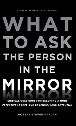 What to Ask the Person in the Mirror: Critical Questions for Becoming a More Effective Leader and Reaching Your Potential von Harvard Business Review Press