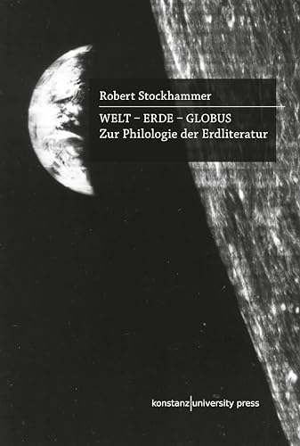 Welt - Erde - Globus: Zur Philologie der Erdliteratur