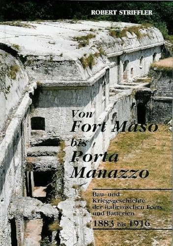 Von Fort Maso bis Porta Manazzo: Bau- und Kriegsgeschichte der italienischen Forts und Batterien 1883-1916 (Schriftenreihe zur Zeitgeschichte Tirols)
