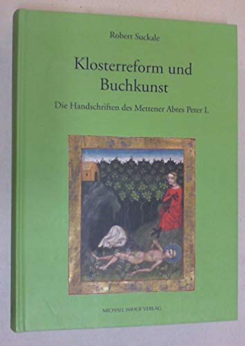 Klosterreform und Buchkunst: Die Handschriften des Mettener Abtes Peter I Klosterreform und Buchkunst: Die Handschriften des Mettener Abtes Peter I von Imhof, Petersberg