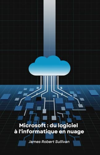 Microsoft : du logiciel à l'informatique en nuage: Comment une société de programmation a révolutionné le monde numérique grâce à son innovation et à sa vision von Independently published