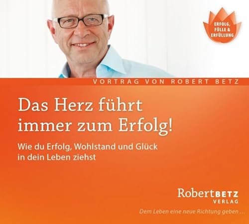 Das Herz führt immer zum Erfolg: Wie du Erfolg, Wohlstand und Glück in deinLeben ziehst von Roberto & Philippo, Vlg.