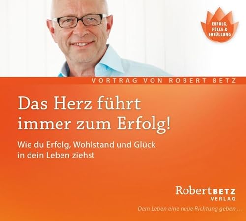 Das Herz führt immer zum Erfolg. Wie du Erfolg, Wohlstand und Glück in deinLeben ziehst von Roberto & Philippo, Vlg.