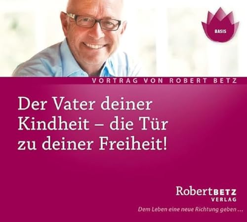 Der Vater deiner Kindheit - Vortrag: Die Tür zu deiner Freiheit Der Vater deiner Kindheit - Vortrag: Die Tür zu deiner Freiheit