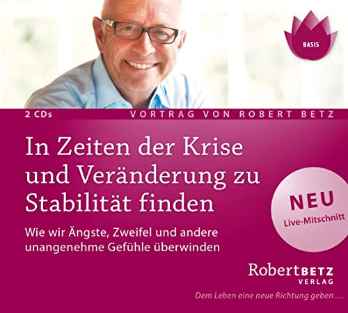 In Zeiten der Krise und Veränderung zu Stabilität finden: Wie wir Ängste, Zweifel und andere unangenehme Gefühle überwinden In Zeiten der Krise und Veränderung zu Stabilität finden: Wie wir Ängste, Zweifel und andere unangenehme Gefühle überwinden