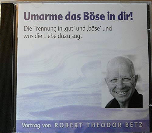 Umarme das Böse in dir: Die Trennung in 'gut' und 'böse' und was die Liebe dazu sagt: Die Trennung in 'gut' und 'böse' und was die Liebe dazu sagt. Live-Vortrag - Vortrags-CD