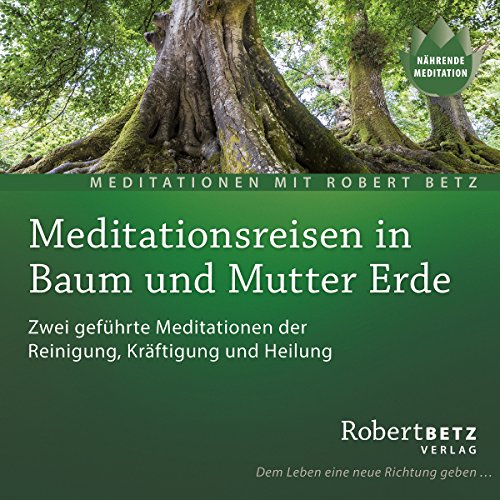 Meditationsreise in Baum und Mutter Erde: Zwei geführte Meditationen der Reinigung, Kräftigung und Heilung
