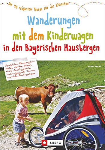 Wandern mit Kinderwagen Bayern: Ein Wanderführer mit den schönsten Familienwanderungen mit Kinderwagen – in den Bayerischen Hausbergen. Ideal auch für ... Die 40 schönsten Touren für die Kleinsten