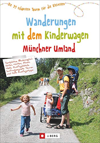 Wanderungen mit dem Kinderwagen Münchner Umland. Die 39 schönsten Touren für die Kleinsten. Genaue Tourenbeschreibungen, Detailkarten und alle Informationen für unterwegs. von J.Berg