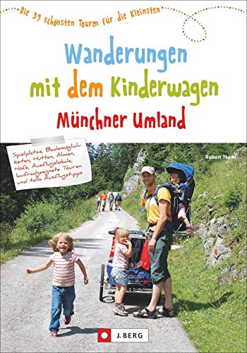 Wanderungen mit dem Kinderwagen Münchner Umland. Die 39 schönsten Touren für die Kleinsten. Genaue Tourenbeschreibungen, Detailkarten und alle Informationen für unterwegs.