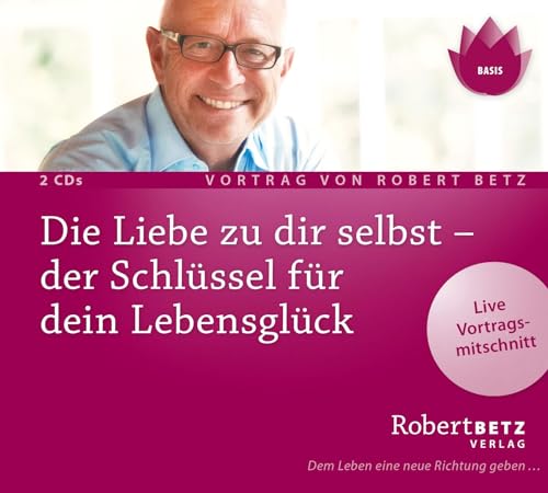 Die Liebe zu dir selbst - der Schlüssel für dein Lebensglück: Live Vortragsmitschnitt Die Liebe zu dir selbst - der Schlüssel für dein Lebensglück: Live Vortragsmitschnitt