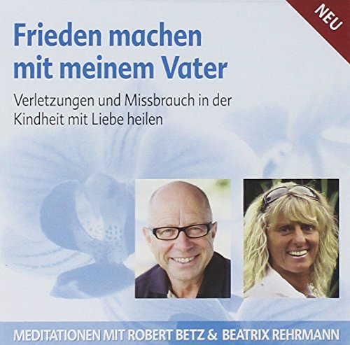 Frieden machen mit meinem Vater: Verletzungen und Missbrauch in der Kindheit mit Liebe heilen von Roberto & Philippo, Vlg.