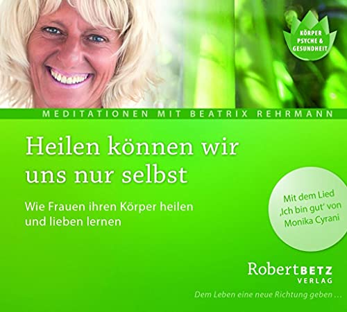 Heilen können wir uns nur selbst: Wie Frauen ihren Körper heilen und lieben lernen Heilen können wir uns nur selbst: Wie Frauen ihren Körper heilen und lieben lernen