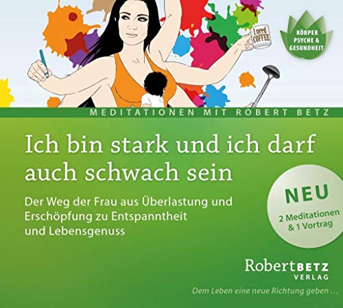 Ich bin stark und ich darf auch schwach sein: Der Weg der Frau aus Überlastung und Erschöpfung zu Entspanntheit und Lebensgenuss von Roberto & Philippo, Vlg.