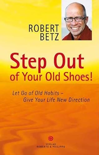 Step Out of Your Old Shoes!: Let Go of Old Habits – Give Your Life New Direction von Roberto & Philippo, Vlg.