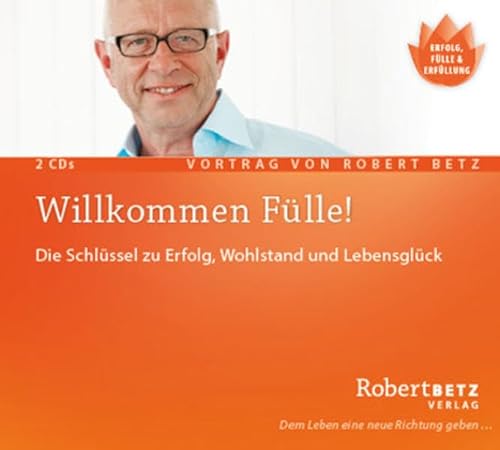 Willkommen Fülle: Der Schlüssel zu Erfolg, Wohlstand und Lebensglück: Der Schlüssel zu Erfolg, Wohlstand und Lebensglück. Live-Vortrag