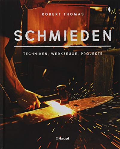 Schmieden: Techniken, Werkzeuge, Projekte von Haupt Verlag AG