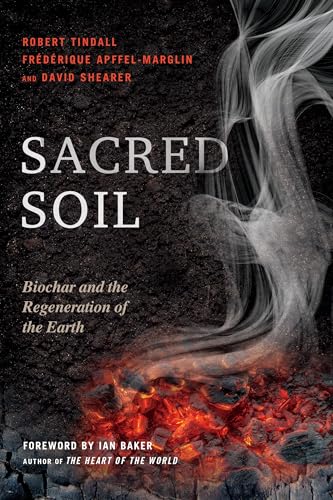 Sacred Soil: Biochar and the Regeneration of the Earth