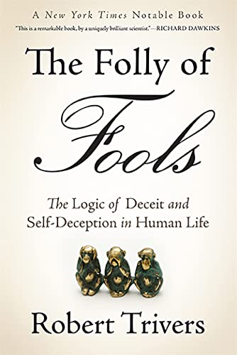 The Folly Of Fools: The Logic of Deceit and Self-Deception in Human Life