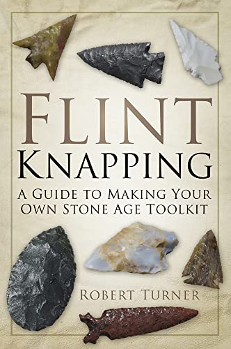 Flint Knapping: A Guide to Making Your Own Stone Age Toolkit von History Press (SC)
