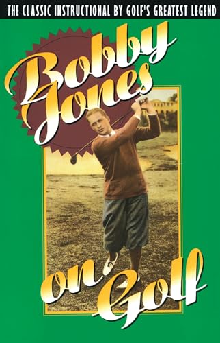 Bobby Jones on Golf: The Classic Instructional by Golf's Greatest Legend