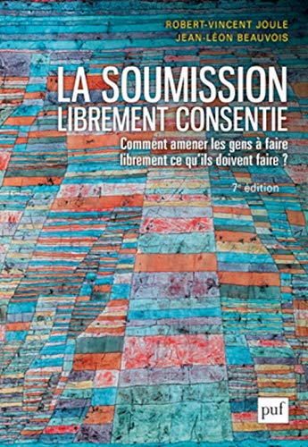 La soumission librement consentie: Comment amener les gens à faire librement ce qu'ils doivent faire ? La soumission librement consentie: Comment amener les gens à faire librement ce qu'ils doivent faire ?