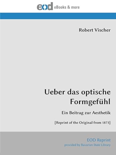 Ueber das optische Formgefühl: Ein Beitrag zur Aesthetik [Reprint of the Original from 1873] von EOD Network